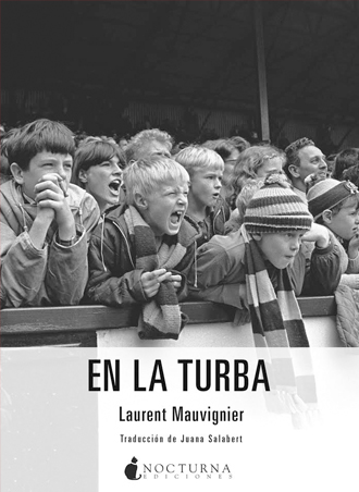 Nocturna Ediciones publica En la turba ⚽✨ de Laurent Mauvignier Nocturna Ediciones publica En la turba ⚽✨ de Laurent Mauvignier