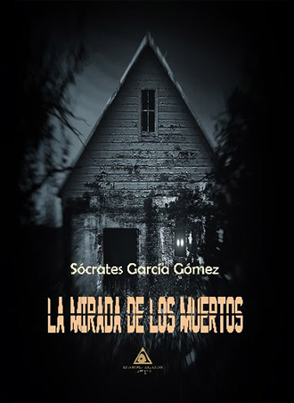 La mirada de los muertos, de Sócrates García Gómez, se presentará el 9 de septiembre La mirada de los muertos, de Sócrates García Gómez, se presentará el 9 de septiembre