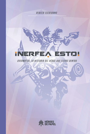 Portada libro - ¡Nerfea esto! Overwatch, la historia del héroe que llevas dentro
