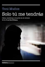 Portada libro - Solo tú me tendrás: Celos, mentiras y muerte en el crimen de la Guardia Urban 
