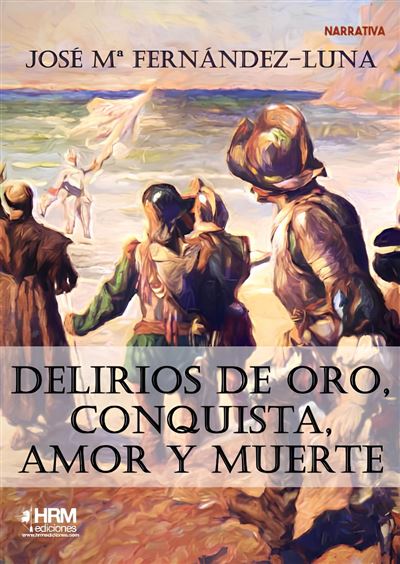 Portada del libro Delirios de oro: Conquista, amor y muerte - José Mª Fernández-Luna